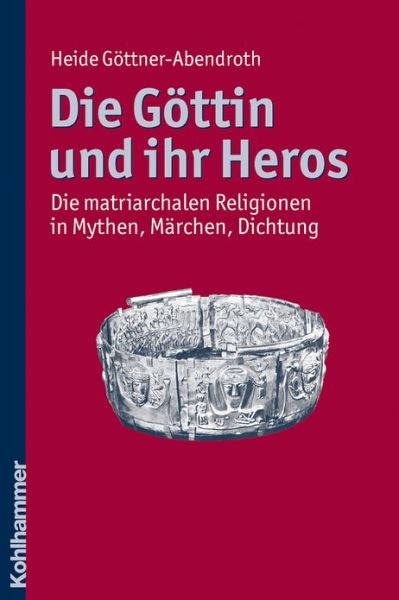 Cover for Heide Gottner-abendroth · Die Gottin Und Ihr Heros: Die Matriarchalen Religionen in Mythen, Marchen, Dichtung (Taschenbuch) [German edition] (2011)