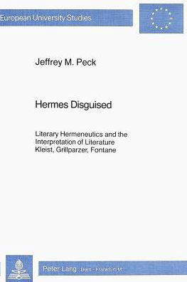 Cover for Jeffrey M. Peck · Hermes Disguised: Literary Hermeneutics and the Interpretation of Literature - Kleist, Grillparzer, Fontane - European University Studies (Paperback Book) (1982)