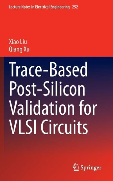 Cover for Xiao Liu · Trace-Based Post-Silicon Validation for VLSI Circuits - Lecture Notes in Electrical Engineering (Hardcover Book) [2013 edition] (2013)