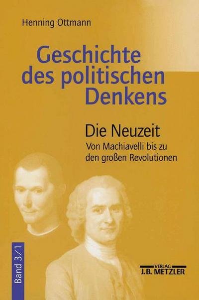Cover for Henning Ottmann · Geschichte des politischen Denkens: Band 3.1: Die Neuzeit. Von Machiavelli bis zu den großen Revolutionen (Paperback Book) [21 Tabellen edition] (2006)