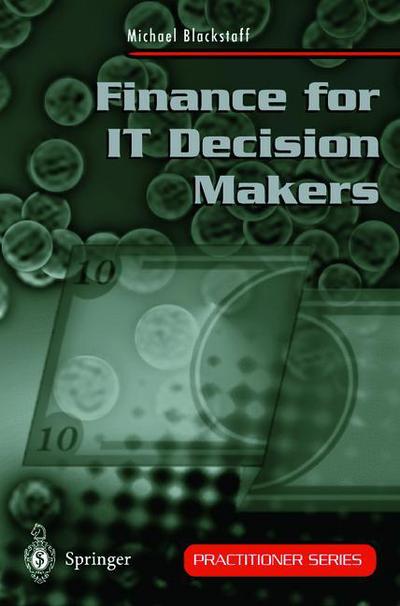 Finance for IT Decision Makers: A Practical Handbook for Buyers, Sellers and Managers - Practitioner Series - Michael Blackstaff - Books - Springer-Verlag Berlin and Heidelberg Gm - 9783540762324 - November 6, 1998