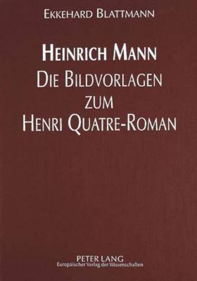 Cover for Ekkehard Blattmann · Heinrich Mann - Die Bildvorlagen Zum Henri Quatre-Roman (Hardcover Book) (1997)