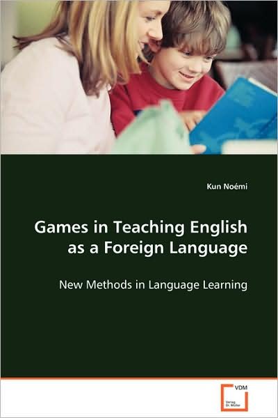 Cover for Kun Noémi · Games in Teaching English As a Foreign Language: New Methods in Language Learning (Paperback Book) (2008)