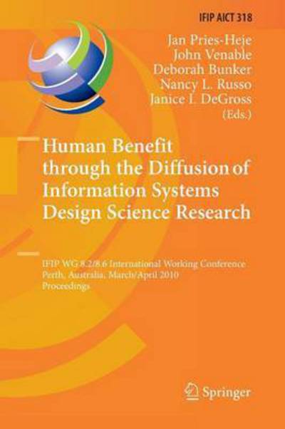 Human Benefit through the Diffusion of Information Systems Design Science Research: IFIP WG 8.2/8.6 International Working Conference, Perth, Australia, March 30 - April 1, 2010, Proceedings - IFIP Advances in Information and Communication Technology - Jan Pries-heje - Books - Springer-Verlag Berlin and Heidelberg Gm - 9783642422324 - November 11, 2014