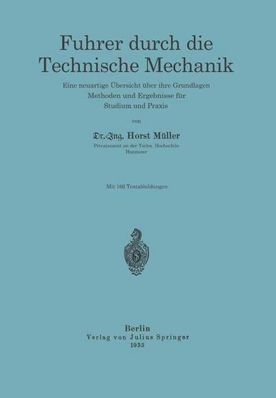 Cover for Horst Muller · Fuhrer Durch Die Technische Mechanik: Eine Neuartige UEbersicht UEber Ihre Grundlagen, Methoden Und Ergebnisse Fur Studium Und Praxis (Paperback Bog) [1935 edition] (1935)