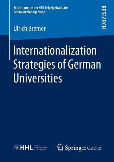 Ulrich Bremer · Internationalization Strategies of German Universities - Schriftenreihe der HHL Leipzig Graduate School of Management (Pocketbok) [1st ed. 2018 edition] (2018)