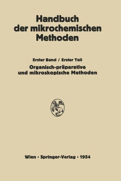 H Lieb · Praparative Mikromethoden in Der Organischen Chemie: Mikroskopische Methoden - Handbuch Der Mikrochemischen Methoden (Pocketbok) [Softcover Reprint of the Original 1st 1954 edition] (2012)