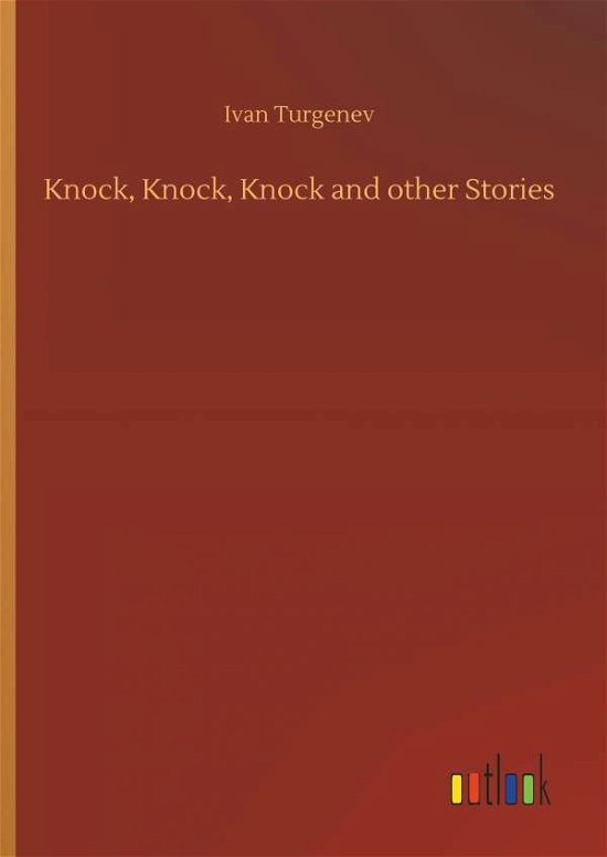 Knock, Knock, Knock and Other Stories - Ivan Sergeevich Turgenev - Bøker - Outlook Verlag - 9783732637324 - 4. april 2018