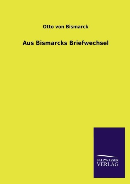 Cover for Otto Von Bismarck · Aus Bismarcks Briefwechsel (Paperback Bog) [German edition] (2013)