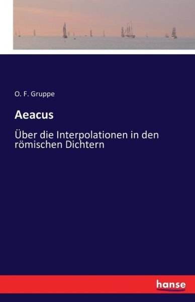 Cover for O F Gruppe · Aeacus: UEber die Interpolationen in den roemischen Dichtern (Pocketbok) (2016)