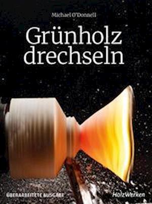 Grünholz drechseln - Michael O' Donnell - Books - Vincentz Network GmbH & C - 9783748605324 - March 1, 2022