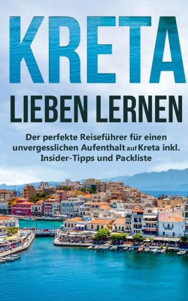 Cover for Maria Sprenger · Kreta lieben lernen: Der perfekte Reisefuhrer fur einen unvergesslichen Aufenthalt auf Kreta inkl. Insider-Tipps und Packliste (Paperback Book) (2020)