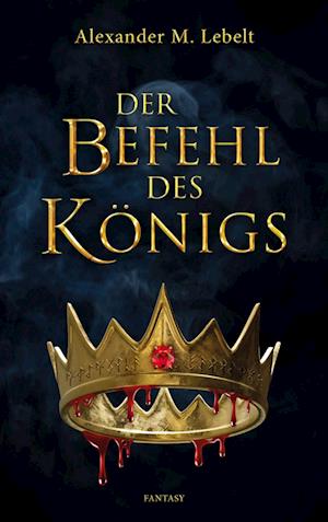 Cover for Alexander M. Lebelt · Der Befehl des Königs (Book) (2022)