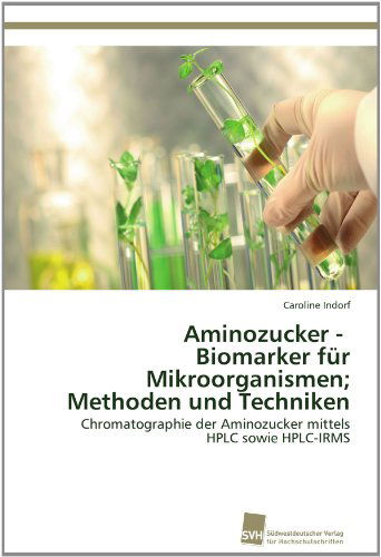 Cover for Caroline Indorf · Aminozucker -   Biomarker Für Mikroorganismen; Methoden Und Techniken: Chromatographie Der Aminozucker Mittels Hplc Sowie Hplc-irms (Paperback Book) [German edition] (2012)