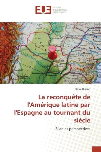 Cover for Biason Claire · La Reconquete De L'amerique Latine Par L'espagne Au Tournant Du Siecle (Paperback Book) (2018)