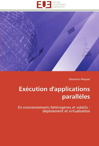Cover for Sébastien Miquée · Exécution D'applications Parallèles: en Environnements Hétérogènes et Volatils : Déploiement et Virtualisation (Paperback Book) [French edition] (2018)