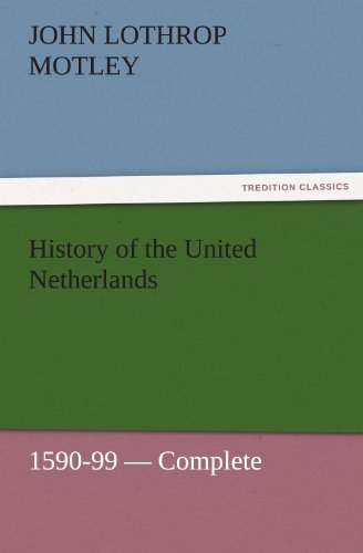 Cover for John Lothrop Motley · History of the United Netherlands, 1590-99  -  Complete (Tredition Classics) (Taschenbuch) (2011)