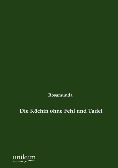 Die Köchin Ohne Fehl Und Tadel - Rosamunda - Books - Europäischer Hochschulverlag GmbH & Co.  - 9783845724324 - June 14, 2012