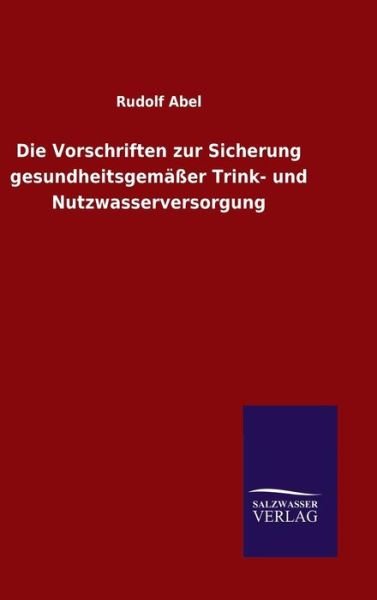 Cover for Rudolf Abel · Die Vorschriften Zur Sicherung Gesundheitsgemäßer Trink- Und Nutzwasserversorgung (Hardcover Book) [German edition] (2014)