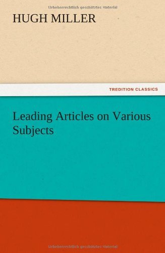 Leading Articles on Various Subjects - Hugh Miller - Bücher - TREDITION CLASSICS - 9783847225324 - 13. Dezember 2012