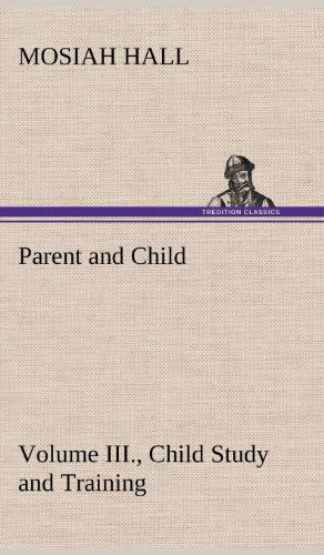 Cover for Mosiah Hall · Parent and Child Volume Iii., Child Study and Training (Hardcover Book) (2012)