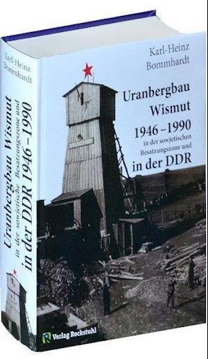 Cover for Karl-Heinz Bommhardt · Uranbergbau Wismut 1946-1990 in der sowjetischen Besatzungszone und  in der DDR (Hardcover Book) (2011)