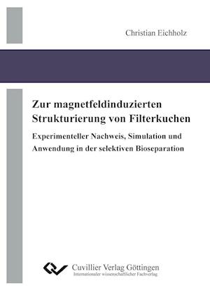 Cover for Christian Eichholz · Zur magnetfeldinduzierten Strukturierung von Filterkuchen  Experimenteller Nachweis, Simulation und Anwendung in der selektiven Bioseparation (Paperback Book) (2010)