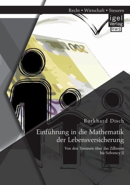 Cover for Burkhard Disch · Einfuhrung in Die Mathematik Der Lebensversicherung: Von den Tontinen Uber Das Zillmern Bis Solvency II (Paperback Book) [German edition] (2014)