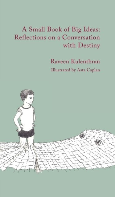 Cover for Raveen Kulenthran · A Small Book of Big Ideas: Reflections on a Conversation with Destiny (Hardcover Book) (2022)