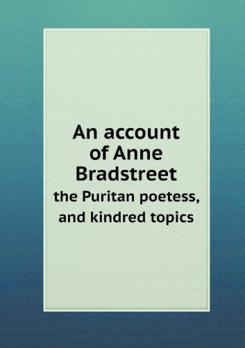 Cover for Luther Caldwell · An Account of Anne Bradstreet the Puritan Poetess, and Kindred Topics (Paperback Book) (2013)