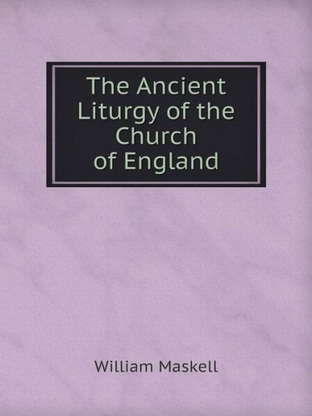 Cover for William Maskell · The Ancient Liturgy of the Church of England (Paperback Book) (2014)
