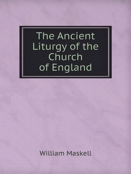 Cover for William Maskell · The Ancient Liturgy of the Church of England (Paperback Book) (2014)