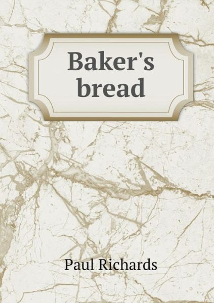 Baker's Bread - Paul Richards - Books - Book on Demand Ltd. - 9785519351324 - January 7, 2015