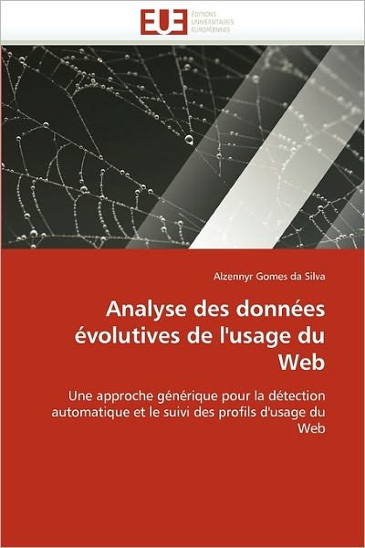Cover for Alzennyr Gomes Da Silva · Analyse Des Données Évolutives De L'usage Du Web: Une Approche Générique Pour La Détection Automatique et Le Suivi Des Profils D'usage Du Web (Pocketbok) [French edition] (2018)