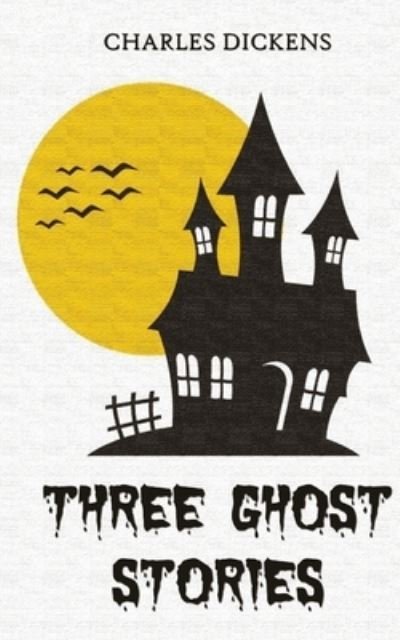Three Ghost Stories - Charles Dickens - Books - Delhi Open Books - 9788194647324 - July 1, 2020