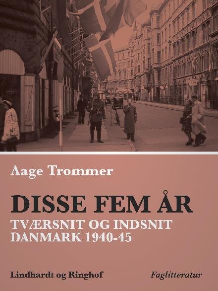 Cover for Aage Trommer · Disse fem år. Tværsnit og indsnit: Danmark 1940-45 (Heftet bok) [1. utgave] (2017)
