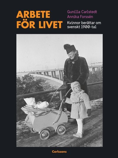 Arbete för livet : kvinnor berättar om svenskt 1900-tal - Carlstedt Gunilla - Livres - Carlsson Bokförlag - 9789173319324 - 20 novembre 2018