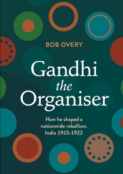 Cover for Bob Overy · Gandhi the Organiser. How he shaped a nationwide rebellion: India 1915-1922 (Pocketbok) (2019)