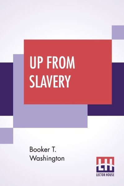 Up From Slavery - Booker T Washington - Boeken - Lector House - 9789353445324 - 26 juli 2019