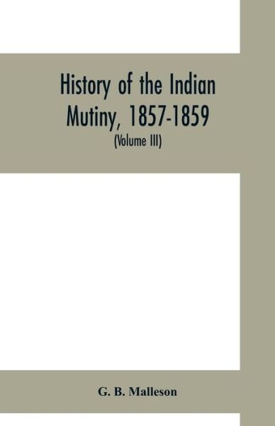 Cover for G B Malleson · History of the Indian mutiny, 1857-1859. Commencing from the close of the second volume of Sir John Kaye's History of the Sepoy war (Volume III) (Taschenbuch) (2019)