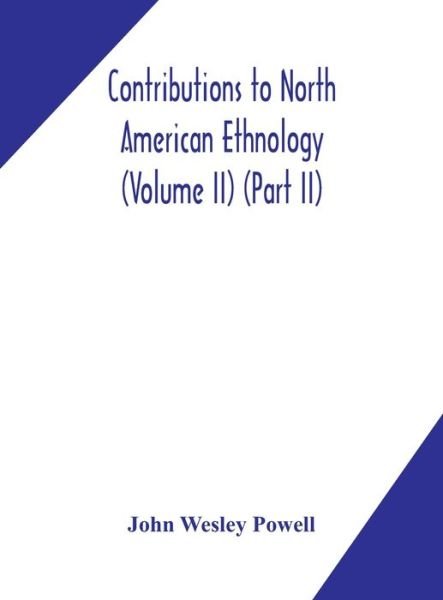 Contributions to North American ethnology (Volume II) (Part II) - John Wesley Powell - Books - Alpha Edition - 9789354170324 - September 29, 2020