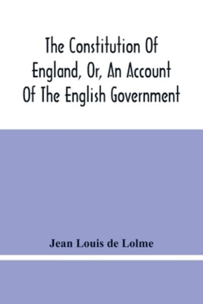 Cover for Jean Louis de Lolme · The Constitution Of England, Or, An Account Of The English Government (Paperback Book) (2021)