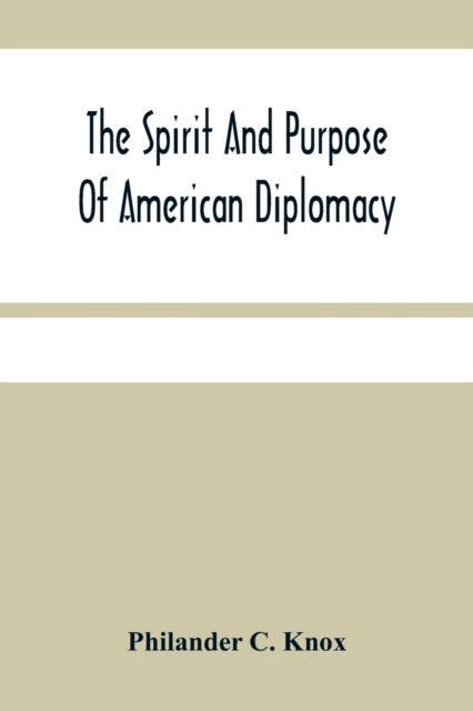 The Spirit And Purpose Of American Diplomacy - Philander C Knox - Books - Alpha Edition - 9789354480324 - March 5, 2021