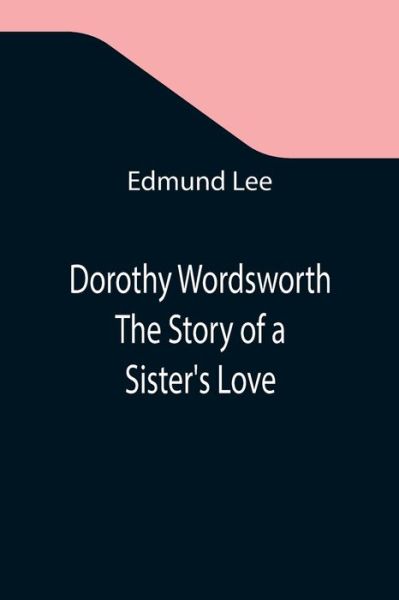 Cover for Edmund Lee · Dorothy Wordsworth The Story of a Sister's Love (Paperback Book) (2021)