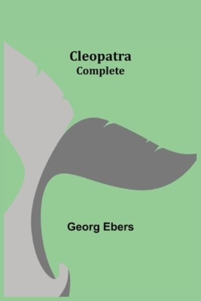 Cleopatra - Complete - Georg Ebers - Kirjat - Alpha Edition - 9789355397324 - maanantai 22. marraskuuta 2021