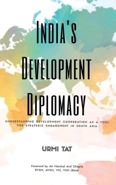 Cover for Urmi Tat · India's Development Diplomacy: Understanding Development Cooperation As A Tool For Strategic Engagement In South Asia (Innbunden bok) (2022)