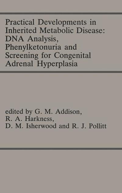 Cover for G M Addison · Practical Developments in Inherited Metabolic Disease: DNA Analysis, Phenylketonuria and Screening for Congenital Adrenal Hyperplasia: Proceedings of the 23rd Annual Symposium of the SSIEM, Liverpool, September 1985 (Paperback Book) [Softcover reprint of the original 1st ed. 1986 edition] (2011)