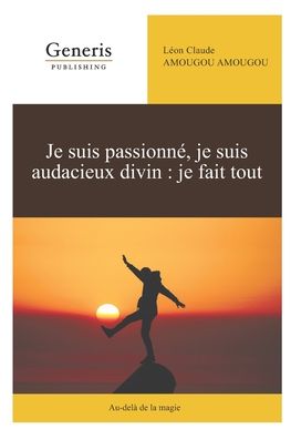 Je suis passionne, je suis audacieux divin - Léon Claude Amougou Amougou - Książki - Generis Publishing - 9789975153324 - 18 października 2020