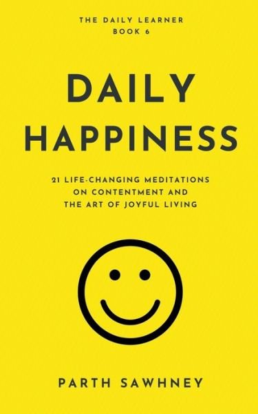 Daily Happiness: 21 Life-Changing Meditations on Contentment and the Art of Joyful Living - The Daily Learner - Parth Sawhney - Kirjat - Parth Sawhney - 9798201908324 - lauantai 24. heinäkuuta 2021