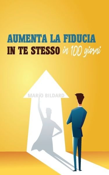 Mario Bildard · Aumenta la fiducia in te stesso in 100 giorni (Paperback Book) (2024)
